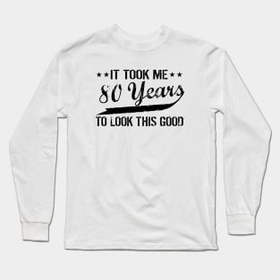 Funny 80th Birthday It Took Me 80 Years To Look This Good Long Sleeve T-Shirt